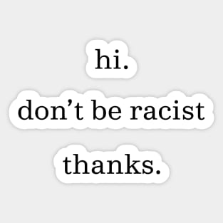 Hi don't be racist thanks. (Black) Sticker